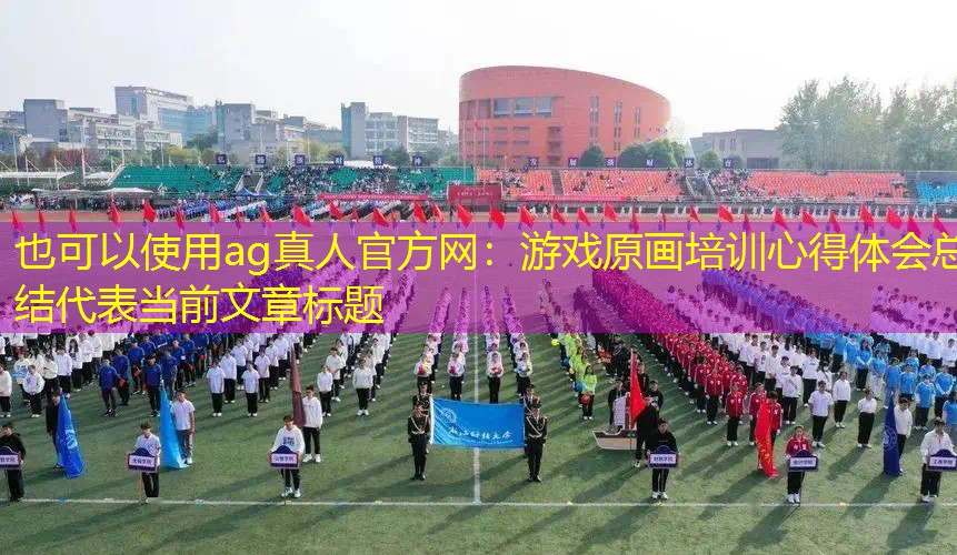 ag真人官方网：游戏原画培训心得体会总结