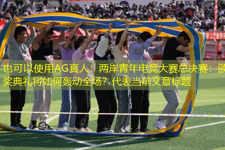 两岸青年电竞大赛总决赛：颁奖典礼将如何轰动全场？